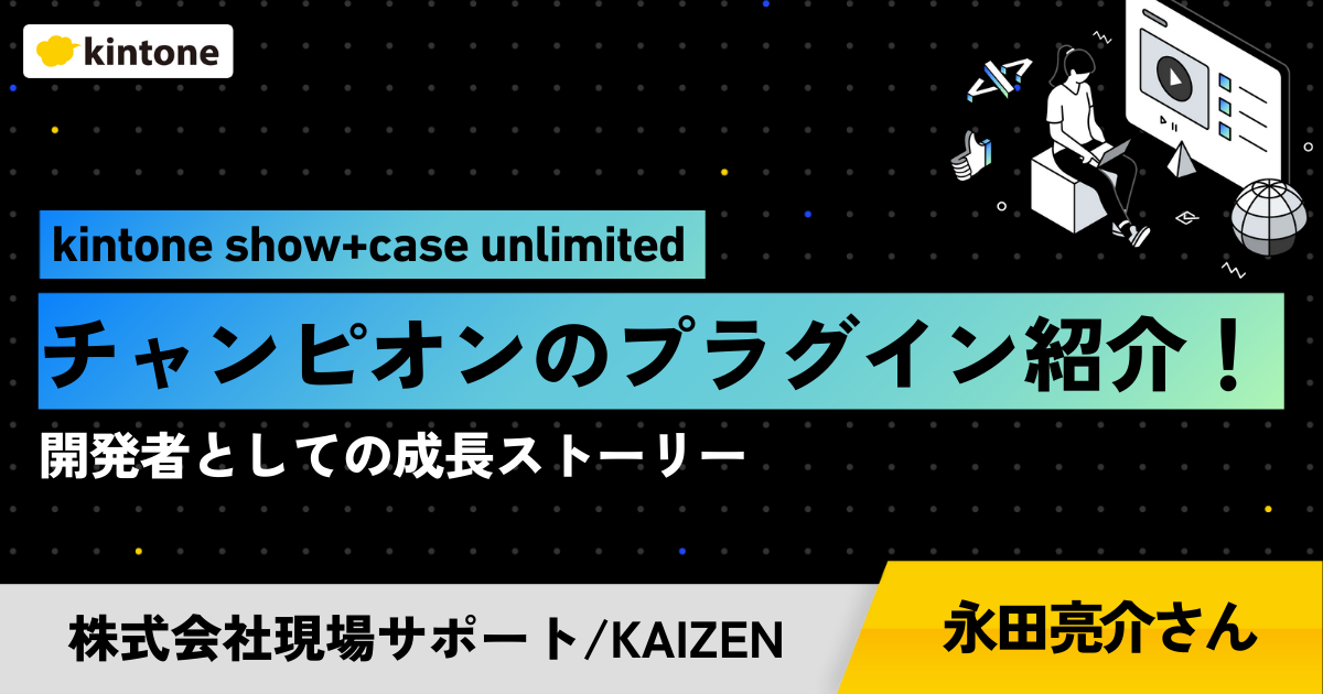kintone hack show+case unlimited チャンピオンのプラグイン紹介！開発者としての成長ストーリー