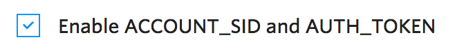 Enable ACCOUNT_SID and AUTH_TOKENにチェックを入れている